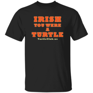 Irish You Were A Turtle T Shirt
